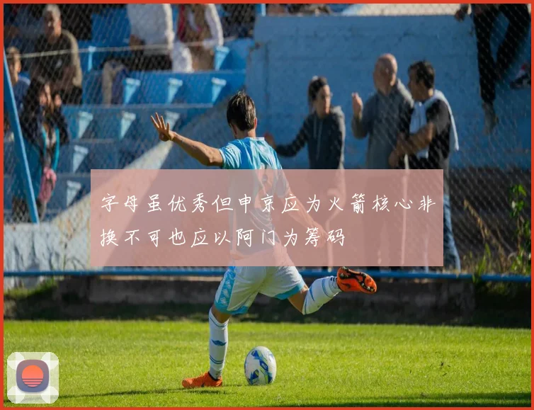 字母虽优秀但申京应为火箭核心非换不可也应以阿门为筹码